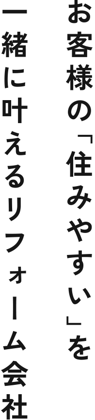 お客様の「住みやすい」を一緒に叶えるリフォーム会社